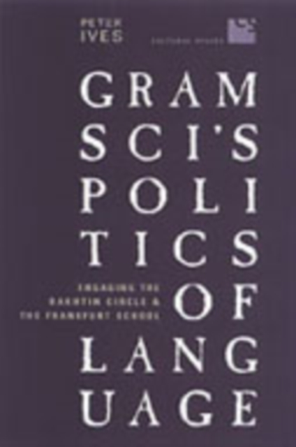 Gramsci's Politics of Language : Engaging the Bakhtin Circle and the Frankfurt School, Paperback / softback Book