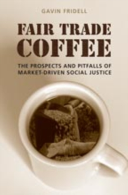 Fair Trade Coffee : The Prospects and Pitfalls of Market-Driven Social Justice, Paperback / softback Book