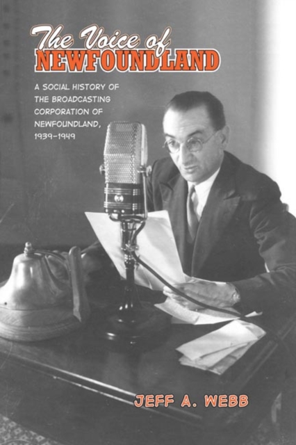The Voice of Newfoundland : A Social History of the Broadcasting Corporation of Newfoundland,1939-1949, Hardback Book