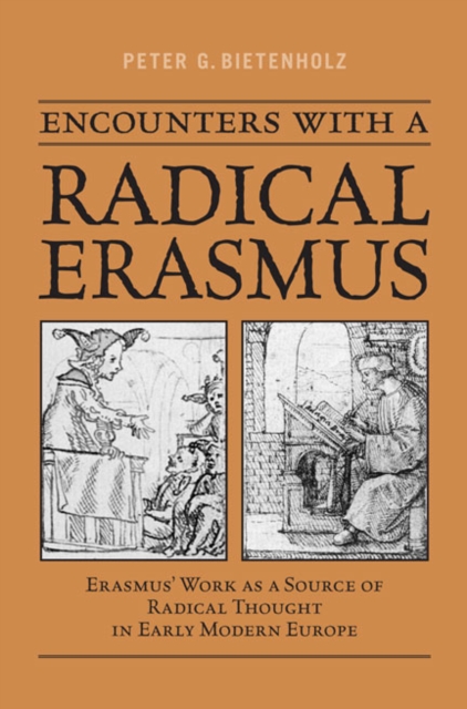 Encounters with a Radical Erasmus : Erasmus' Work as a Source of Radical Thought in Early Modern Europe, Hardback Book