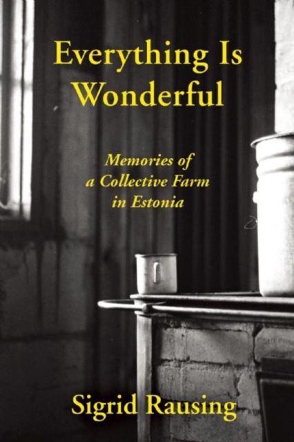 Everything is Wonderful : Memories of a Collective Farm in Estonia, Paperback / softback Book