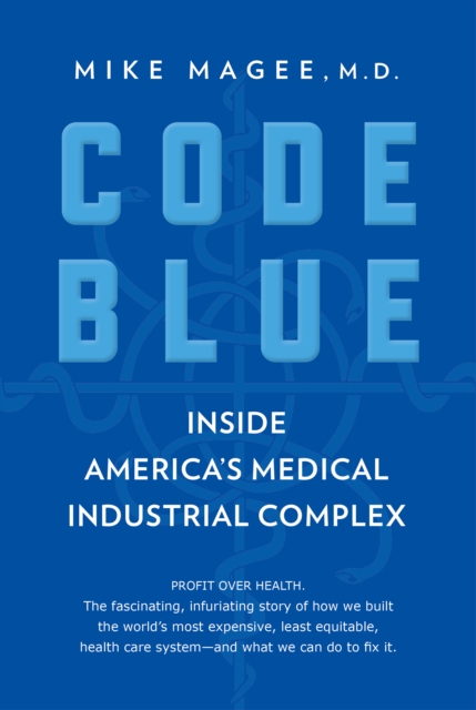 Code Blue : Inside America's Medical Industrial Complex, Hardback Book