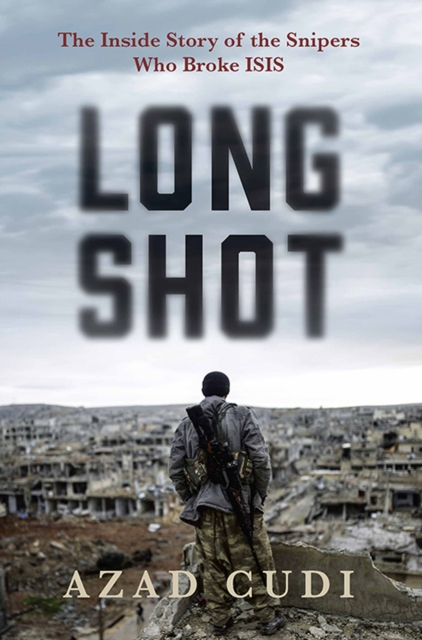 Long Shot : The Inside Story of the Snipers Who Broke ISIS, EPUB eBook