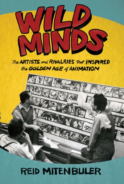 Wild Minds : The Artists and Rivalries that Inspired the Golden Age of Animation, EPUB eBook