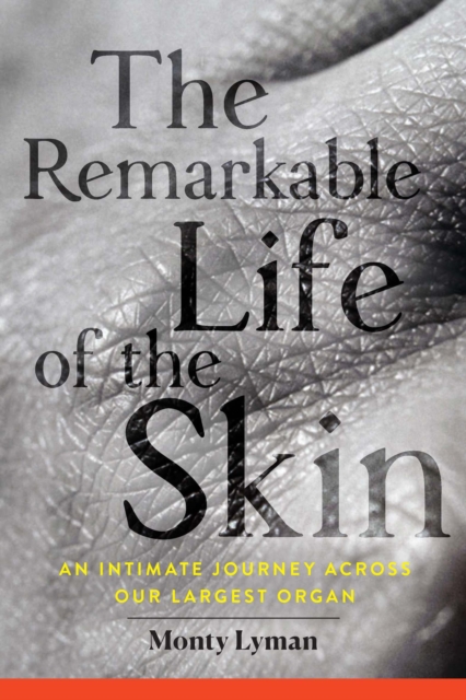 The Remarkable Life of the Skin : An Intimate Journey Across Our Largest Organ, EPUB eBook
