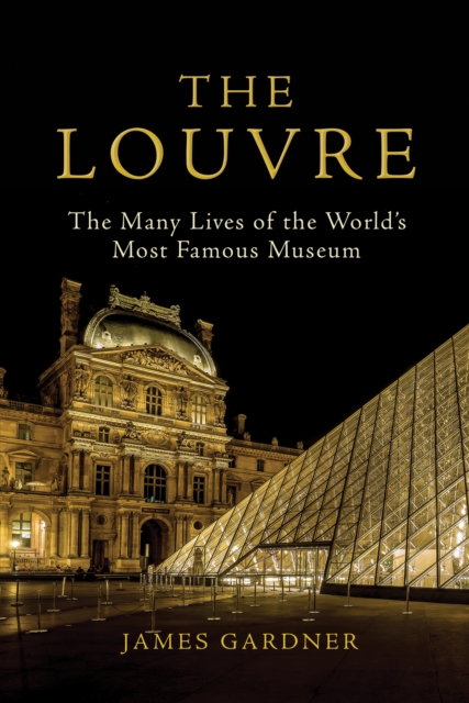 The Louvre : The Many Lives of the World's Most Famous Museum, EPUB eBook