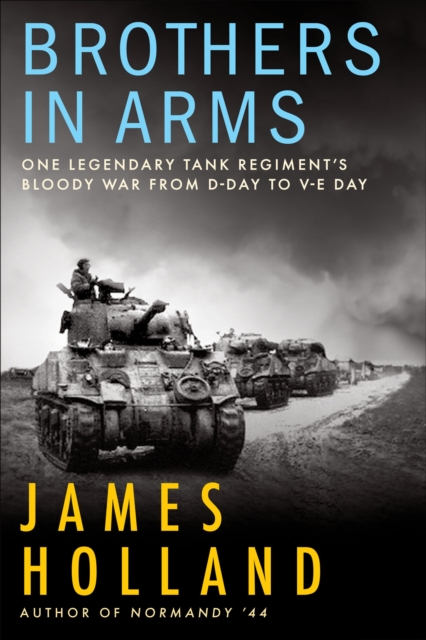 Brothers in Arms : One Legendary Tank Regiment's Bloody War from D-Day to V-E Day, EPUB eBook