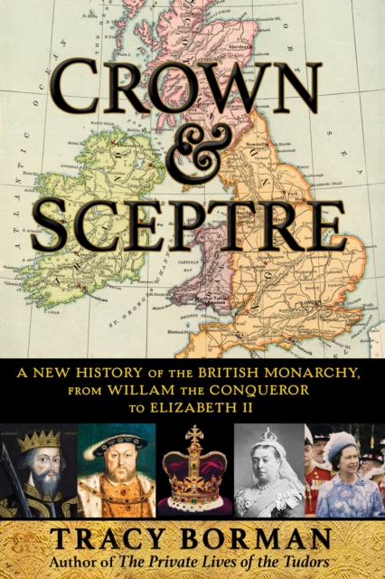 Crown & Sceptre : A New History of the British Monarchy, from William the Conqueror to Elizabeth II, EPUB eBook