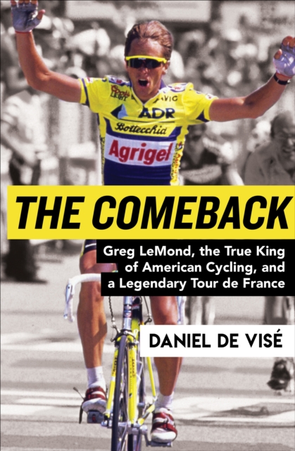 The Comeback : Greg LeMond, the True King of American Cycling, and a Legendary Tour de France, EPUB eBook