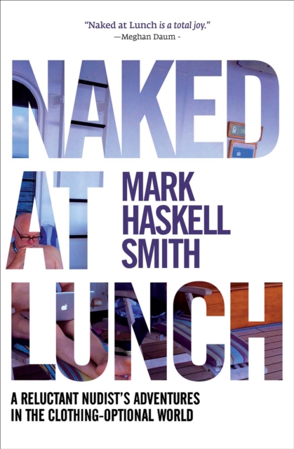 Naked at Lunch : A Reluctant Nudist's Adventures in the Clothing-Optional World, EPUB eBook