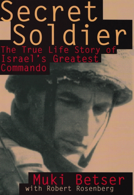 Secret Soldier : The True Life Story of Israel's Greatest Commando, EPUB eBook