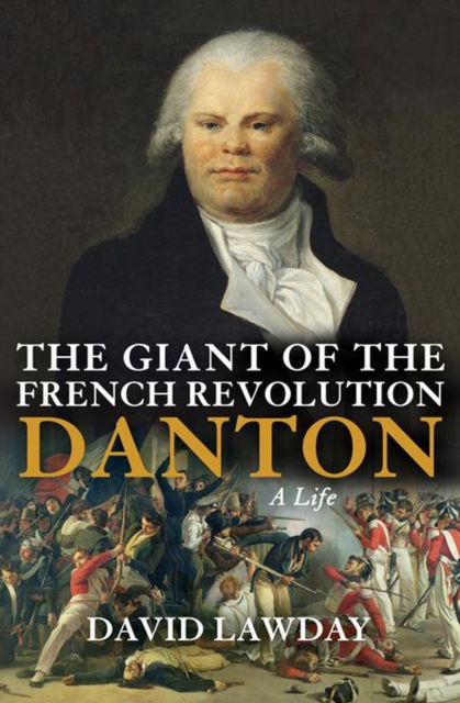 The Giant of the French Revolution : Danton, A Life, EPUB eBook