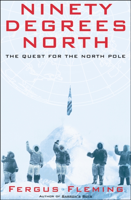 Ninety Degrees North : The Quest for the North Pole, EPUB eBook