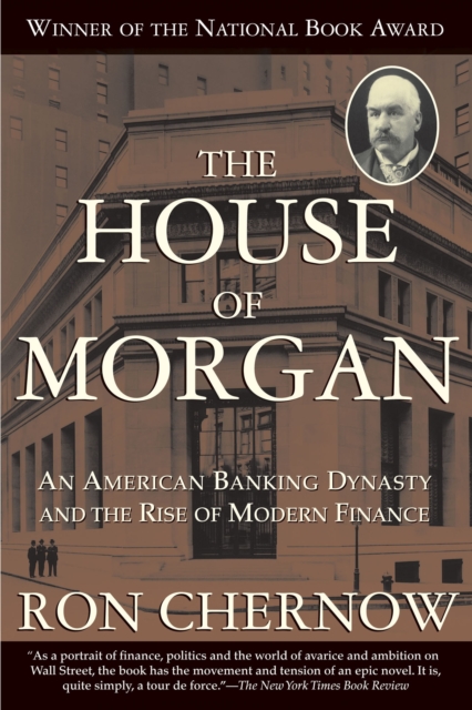 The House of Morgan : An American Banking Dynasty and the Rise of Modern Finance, EPUB eBook