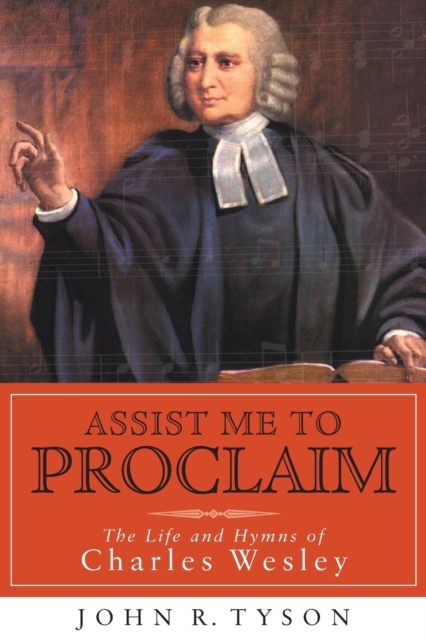 Assist Me to Proclaim : The Life and Hymns of Charles Wesley, Paperback / softback Book