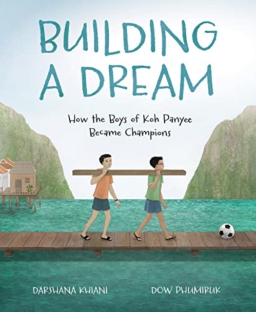 Building a Dream : How the Boys of Koh Panyee Became Champions, Hardback Book