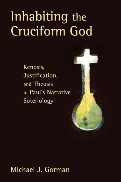 Inhabiting the Cruciform God : Kenosis, Justification, and Theosis in Paul's Narrative Soteriology, Paperback / softback Book