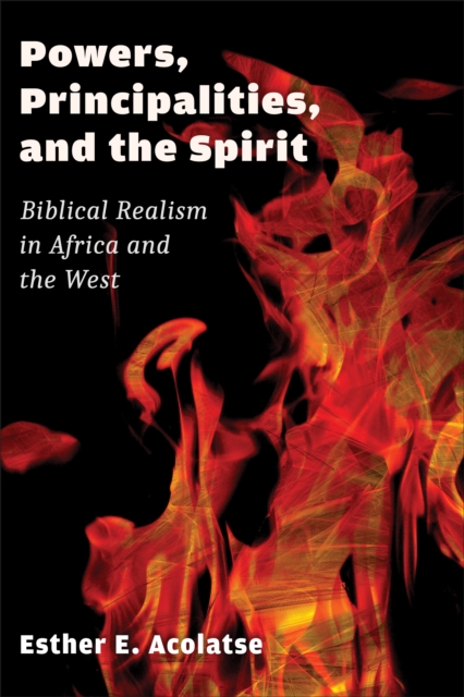 Powers, Principalities, and the Spirit : Biblical Realism in Africa and the West, Paperback / softback Book