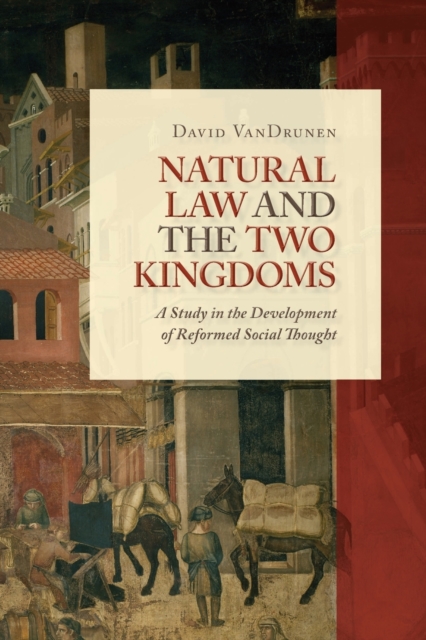 Natural Law and the Two Kingdoms : A Study in the Development of Reformed Social Thought, Paperback / softback Book