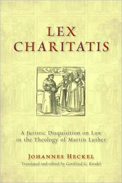 Lex Charitatis : A Juristic Disquisition on Law in the Theology of Martin Luther, Paperback / softback Book