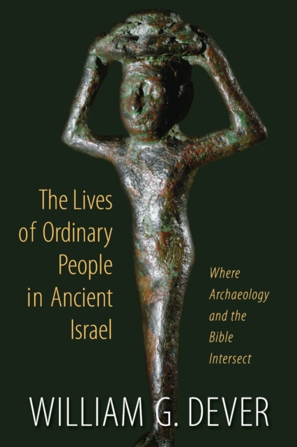 Lives of Ordinary People in Ancient Israel : When Archaeology and the Bible Intersect, Paperback / softback Book