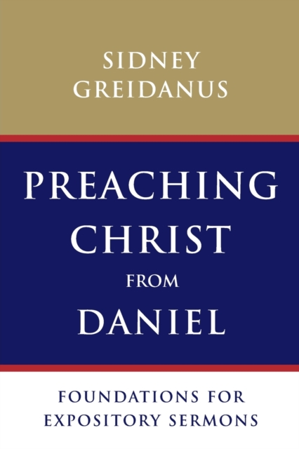 Preaching Christ from Daniel : Foundations for Expository Sermons, Paperback / softback Book