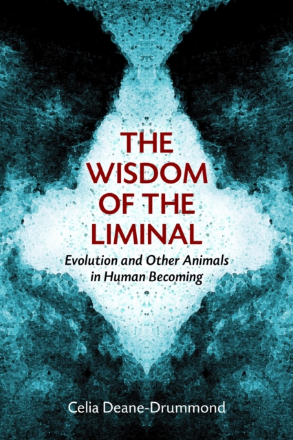 Wisdom of the Liminal : Evolution and Other Animals in Human Becoming, Paperback / softback Book