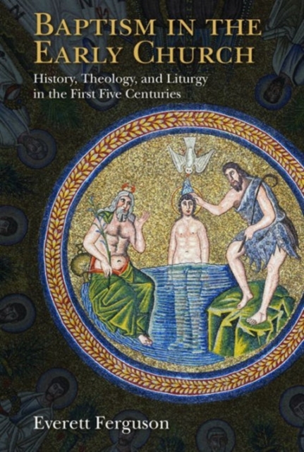 Baptism in the Early Church : History, Theology, and Liturgy in the First Five Centuries, Paperback / softback Book