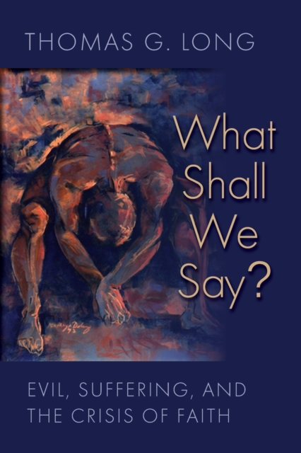 What Shall We Say? : Evil, Suffering, and the Crisis of Faith, Paperback / softback Book