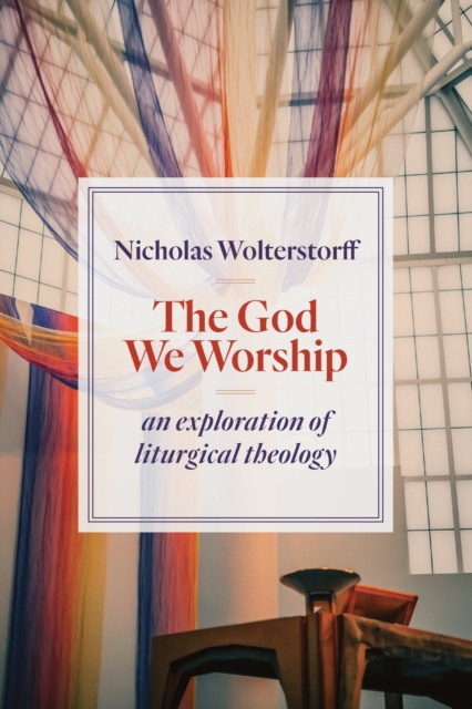 God We Worship : An Exploration of Liturgical Theology, Paperback / softback Book