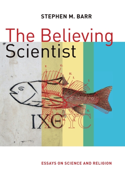 Believing Scientist : Essays on Science and Religion, Paperback / softback Book
