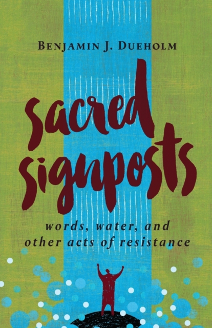 Sacred Signposts : Words, Water, and Other Acts of Resistance, Paperback / softback Book