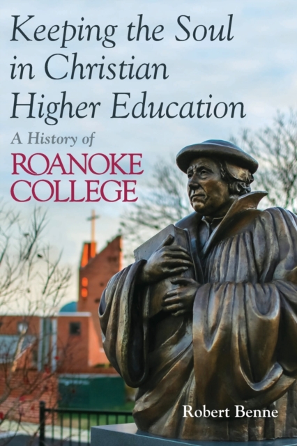 Keeping the Soul in Christian Higher Education : A History of Roanoke College, Paperback / softback Book