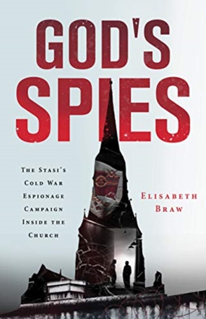 God's Spies : The Stasi's Cold War Espionage Campaign Inside the Church, Hardback Book