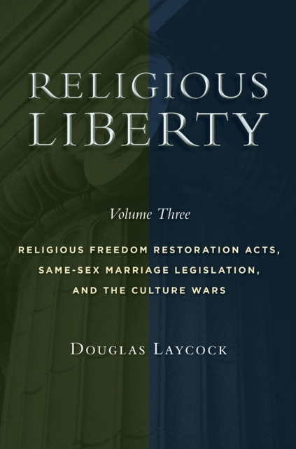 Religious Liberty, Volume 3 : Religious Freedom Restoration Acts, Same-Sex Marriage Legislation, and the Culture Wars, Paperback / softback Book