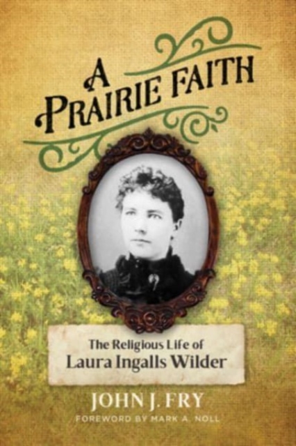 A Prairie Faith : The Religious Life of Laura Ingalls Wilder, Paperback / softback Book