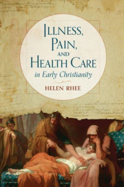 Illness, Pain, and Health Care in Early Christianity, Hardback Book