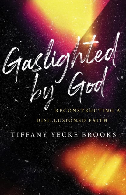 Gaslighted by God : Reconstructing a Disillusioned Faith, Hardback Book