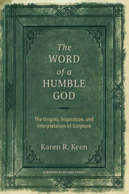 The Word of a Humble God : The Origins, Inspiration, and Interpretation of Scripture, Paperback / softback Book