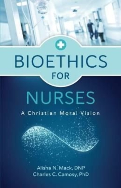 Bioethics for Nurses : A Christian Moral Vision, Paperback / softback Book