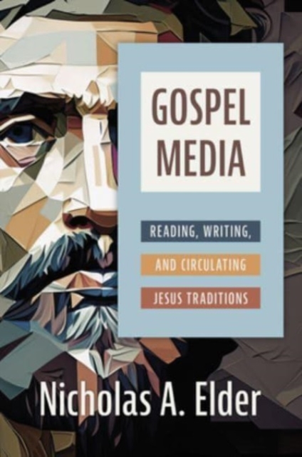 Gospel Media : Reading, Writing, and Circulating Jesus Traditions, Hardback Book