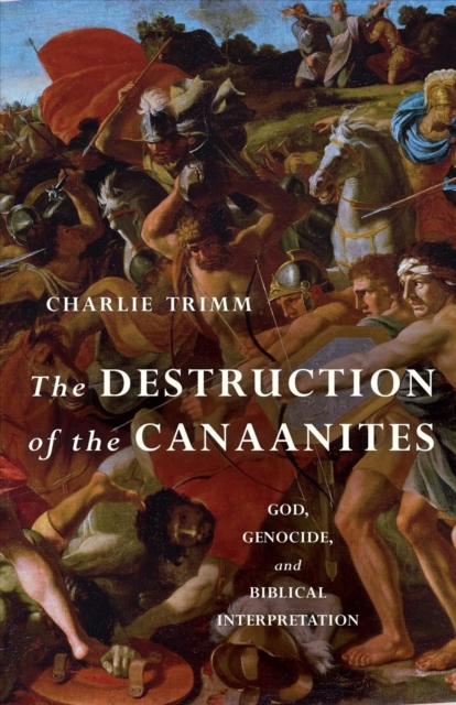 The Destruction of the Canaanites : God, Genocide, and Biblical Interpretation, Paperback / softback Book