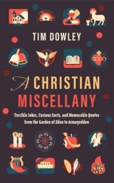 A Christian Miscellany : Terrible Jokes, Curious Facts, and Memorable Quotes from the Garden of Eden to Armageddon, Hardback Book