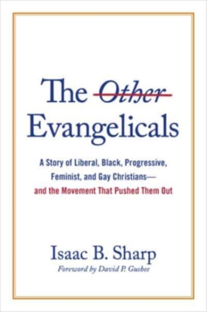 The Other Evangelicals : A Story of Liberal, Black, Progressive, Feminist, and Gay Christians--And the Movement That Pushed Them Out, Hardback Book