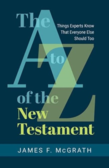 The A to Z of the New Testament : Things Experts Know That Everyone Else Should Too, Paperback / softback Book