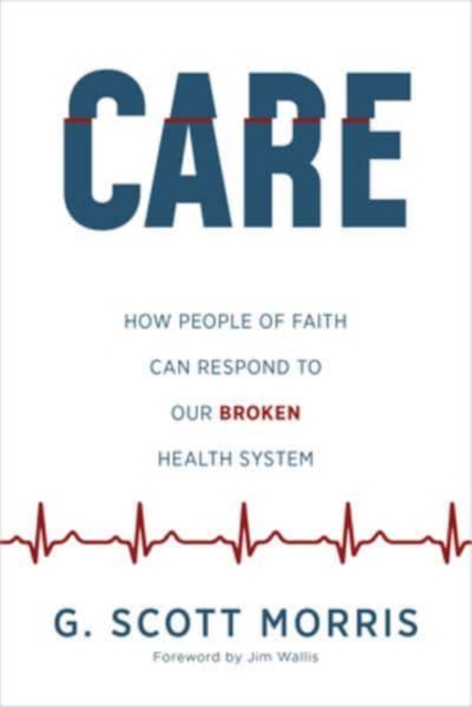 Care : How People of Faith Can Respond to Our Broken Health System, Paperback / softback Book