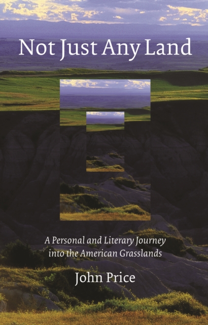 Not Just Any Land : A Personal and Literary Journey into the American Grasslands, PDF eBook