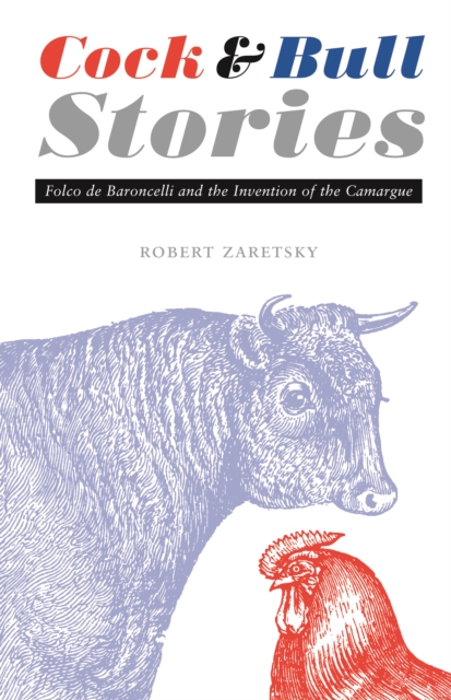 Cock and Bull Stories : Folco de Baroncelli and the Invention of the Camargue, PDF eBook