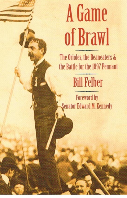 A Game of Brawl : The Orioles, the Beaneaters, and the Battle for the 1897 Pennant, Hardback Book