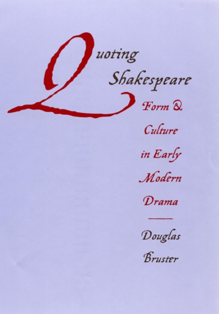 Quoting Shakespeare : Form and Culture in Early Modern Drama, Hardback Book